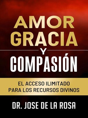 cover image of Amor Gracia y Compasion El Acceso Ilimitado para los Recursos Divinos
